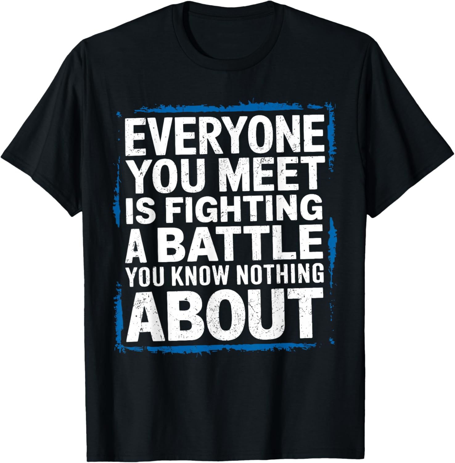 Men's Inspirational T-Shirt Everyone You Meet Is Fighting a Battle - 1