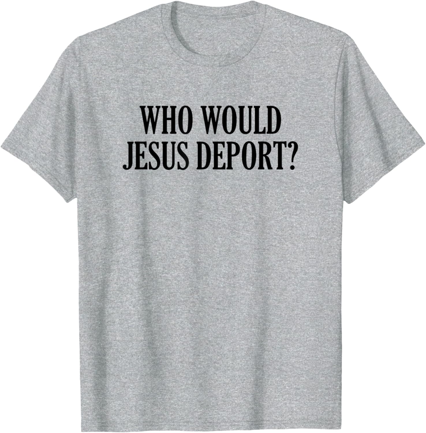 Who Would Jesus Deport T-Shirt - Thoughtful and Stylish Christian Apparel - 7
