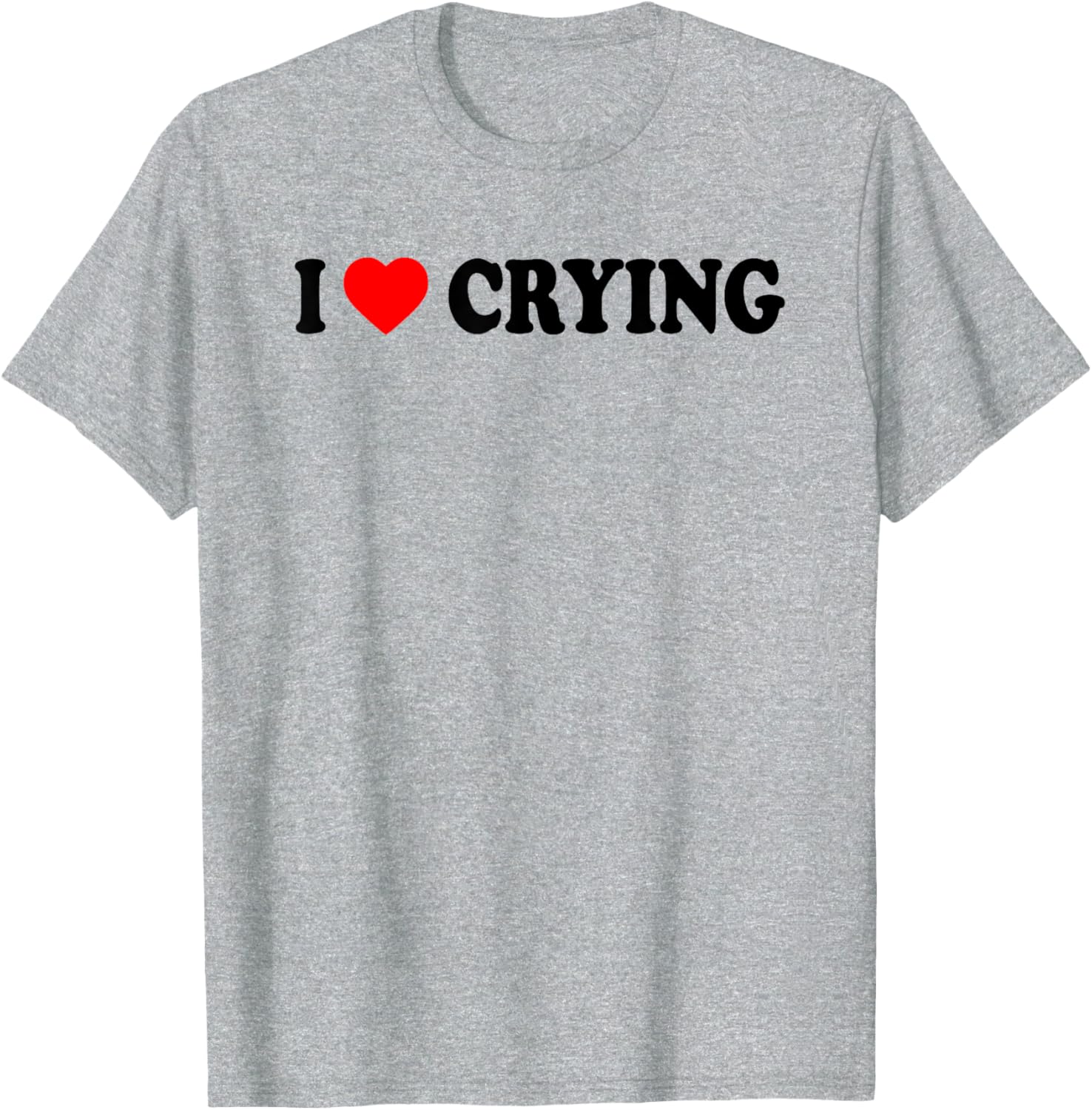 I Love Crying Funny T-Shirt for Men and Women - Cute Casual Wear - 1