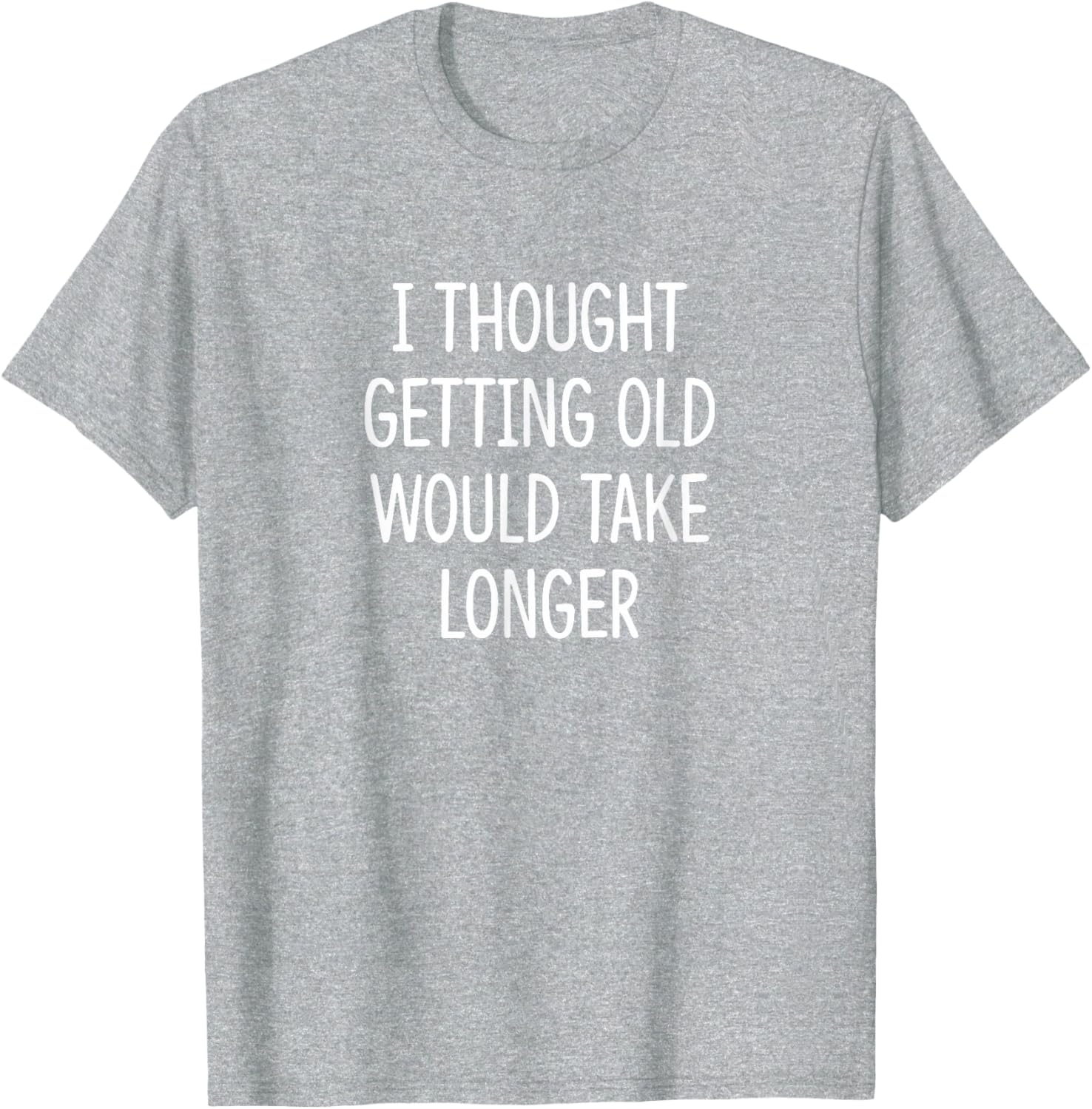 I Thought Getting Old Would Take Longer Funny T-Shirt for Men and Women - 5