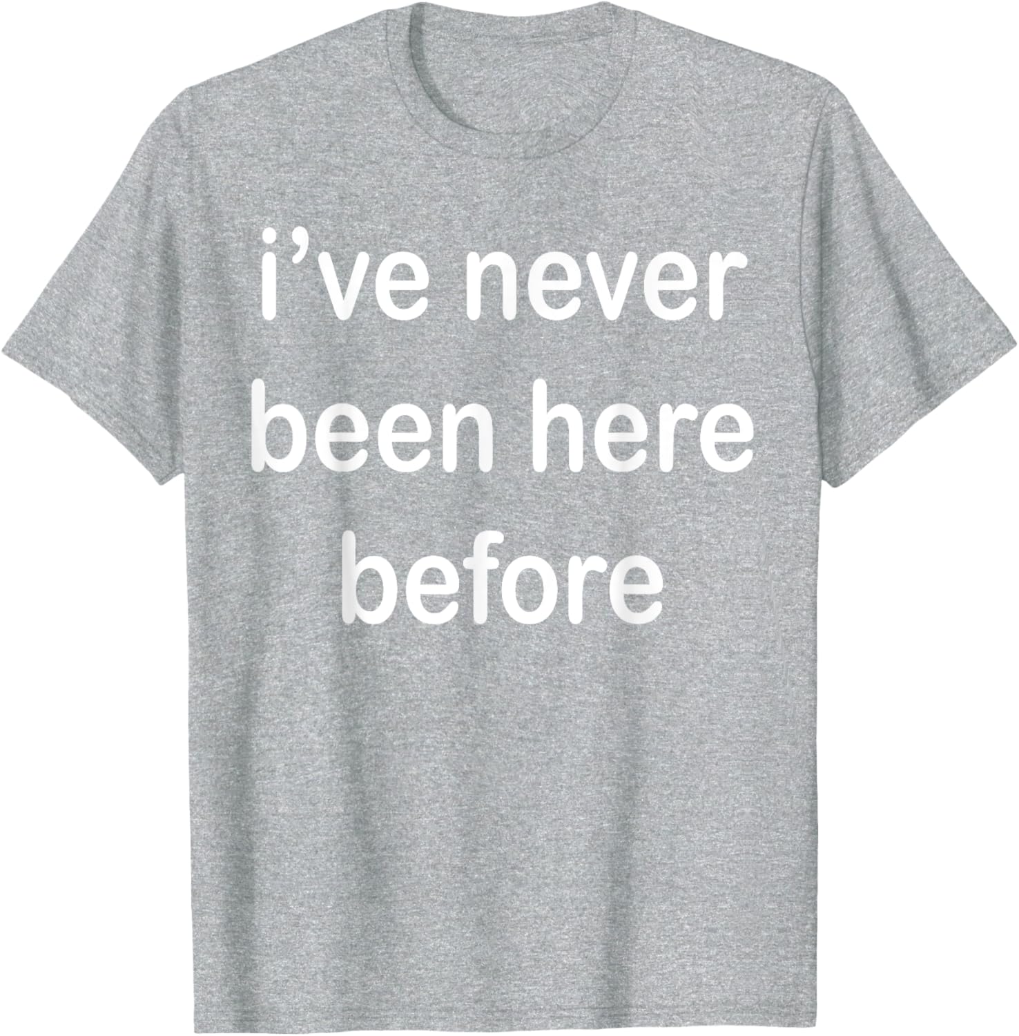 I've Never Been Here Before T-Shirt for Unique Style and Comfort - 2