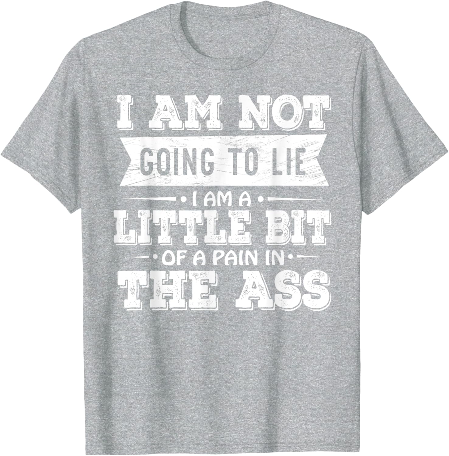Funny I Am Not Going To Lie Pain In The Ass T-Shirt for Casual Wear - 23