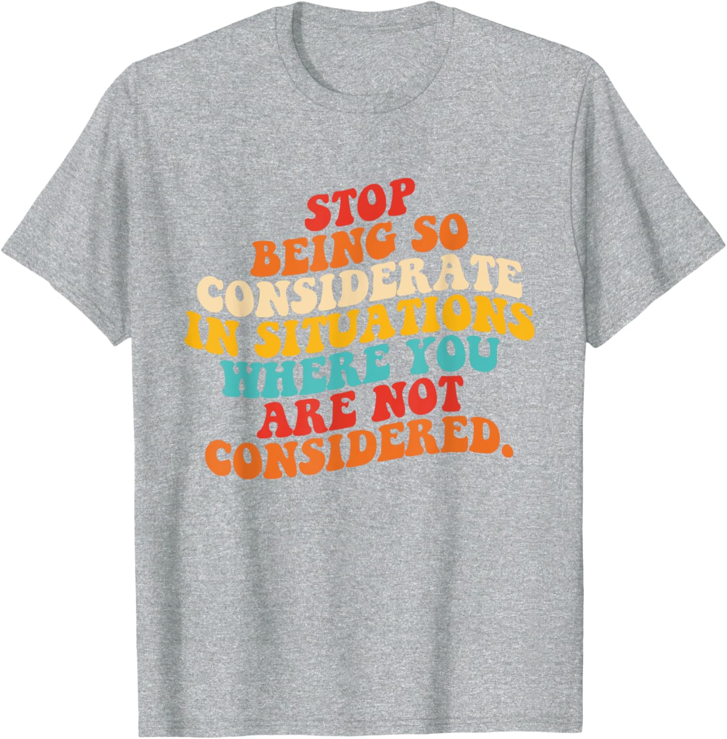 Stop Being So Considerate Quote T-Shirt for Fun and Casual Style - 15