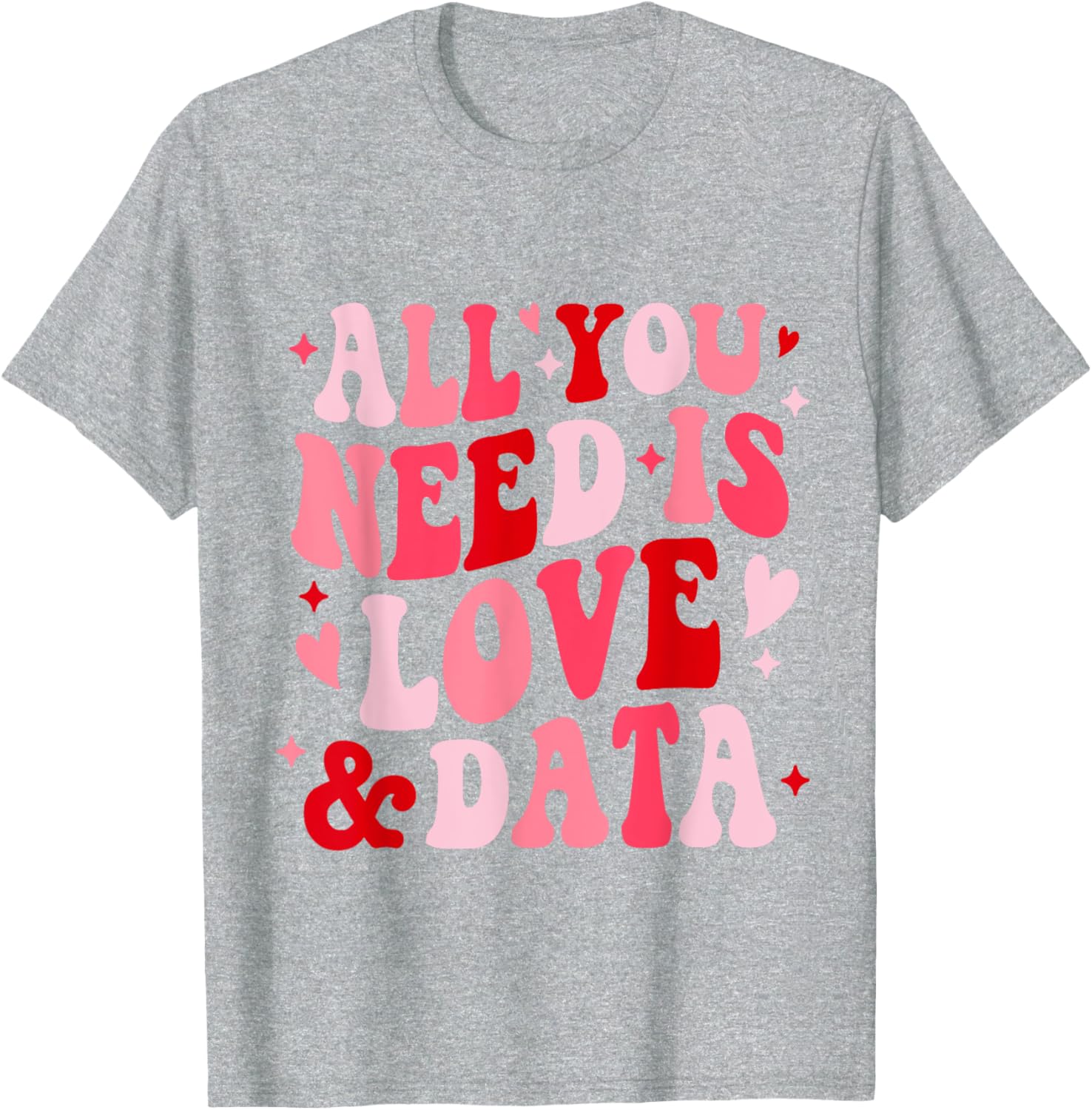 All You Need Is Love and Data Teacher Valentine's Day T-Shirt - 6