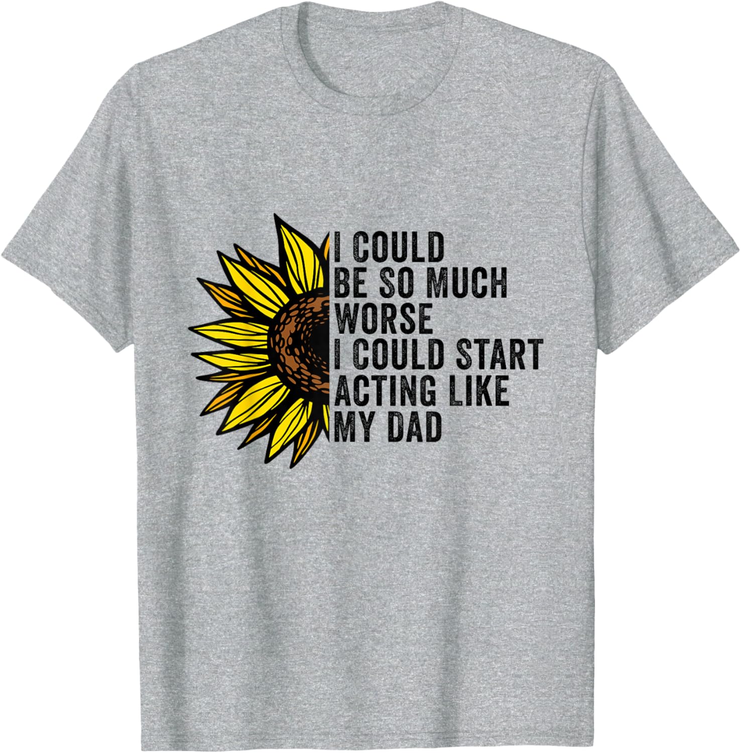 Funny I Could Be So Much Worse T-Shirt for Dads - Unique Gift Idea - 1