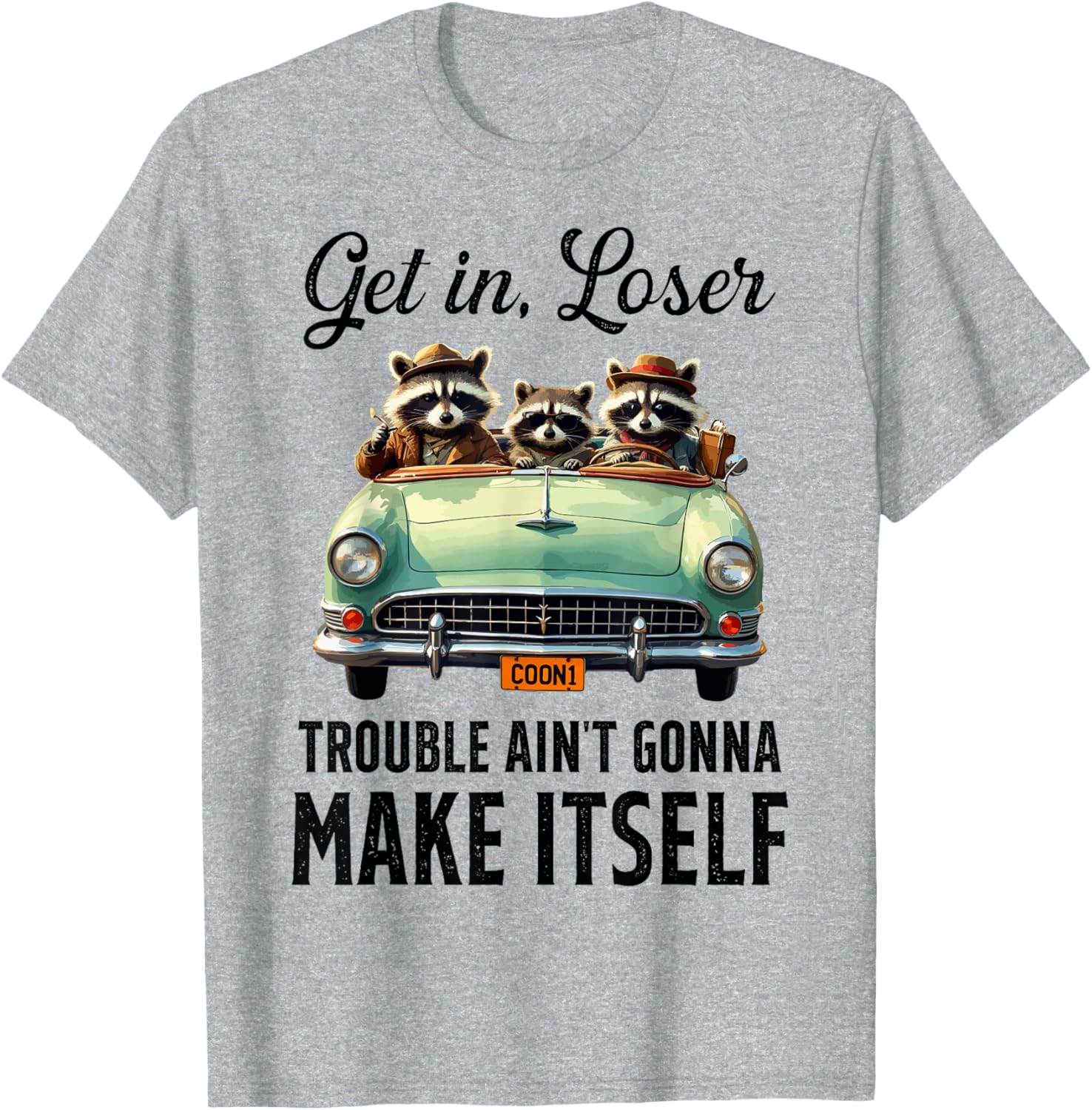 Get In Loser Trouble Ain't Gonna Make It Funny Saying T-Shirt - 6