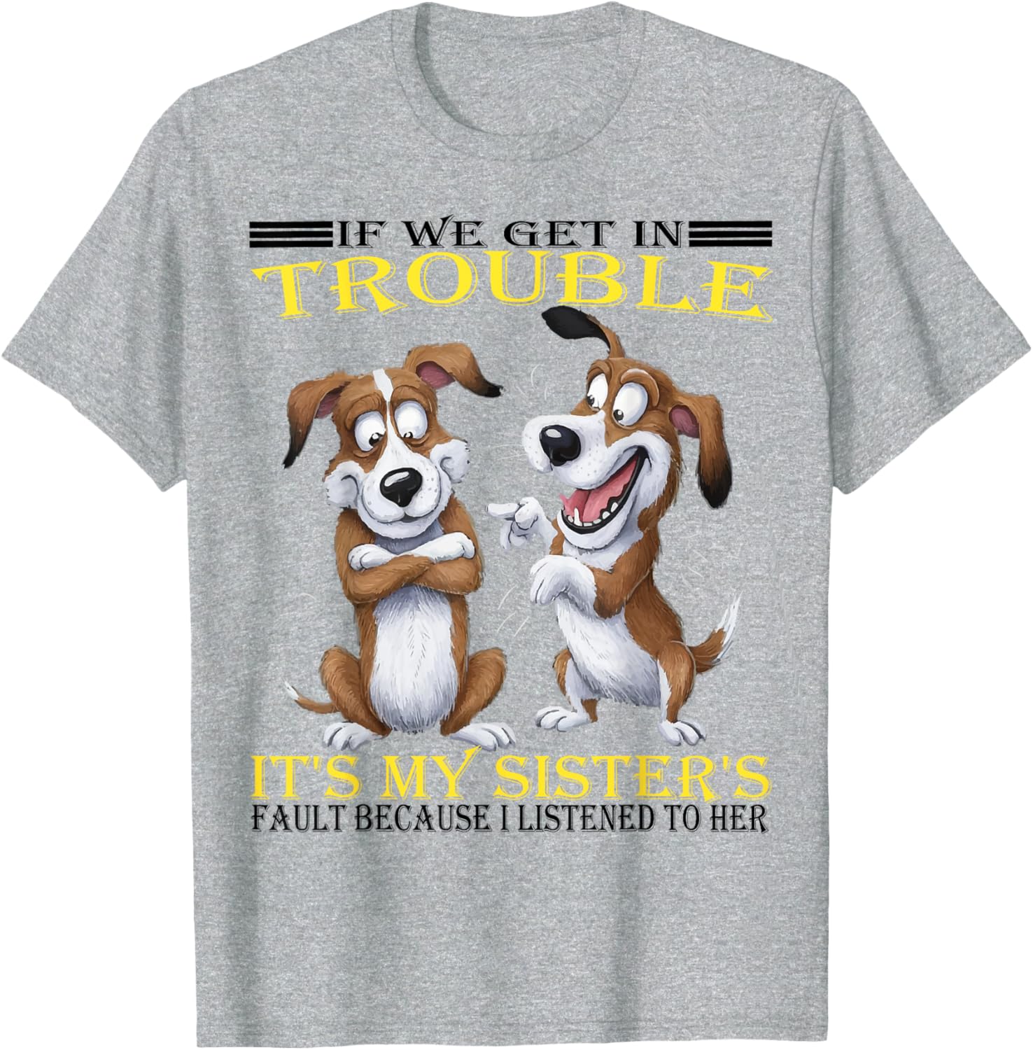 Funny Dogs T-Shirt If We Get In Trouble It's My Sister's Fault - 23