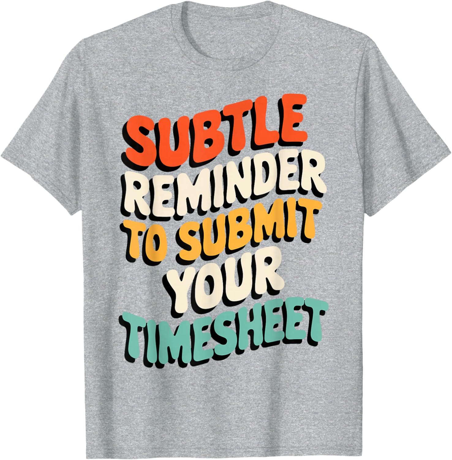 Subtle Reminder Timesheet Submission T-Shirt - Fun Office Apparel - 11